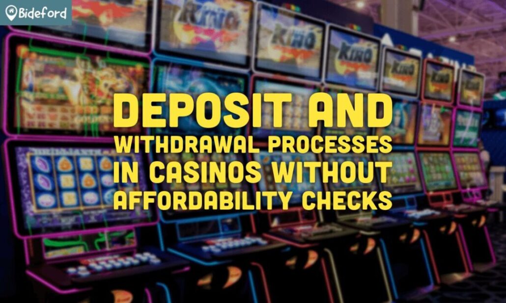 Deposit and Withdrawal Processes in Casinos Without Affordability Checks at uk.bideford.com/gb